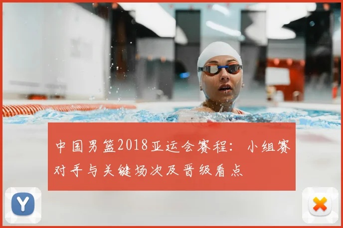 中国男篮2018亚运会赛程:小组赛对手与关键场次及晋级看点