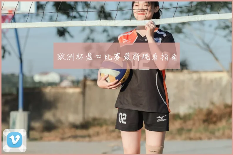 欧洲杯盘口比赛最新观看指南