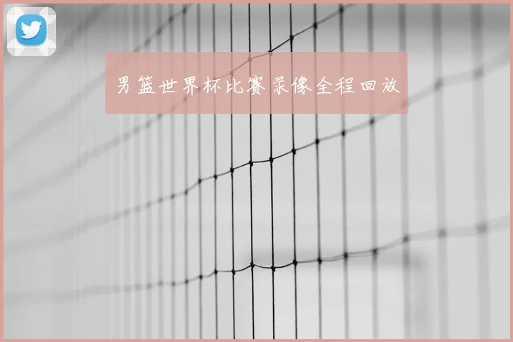男篮世界杯比赛录像全程回放