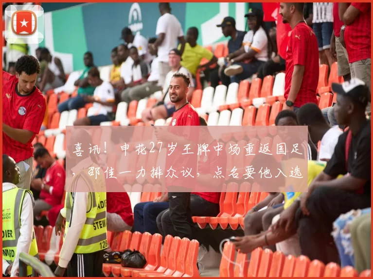 喜讯！申花27岁王牌中场重返国足，邵佳一力排众议，点名要他入选