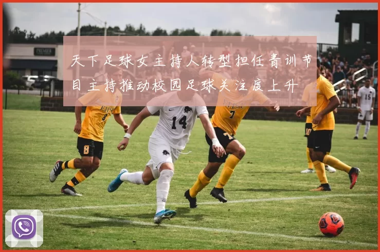 天下足球女主持人转型担任青训节目主持推动校园足球关注度上升