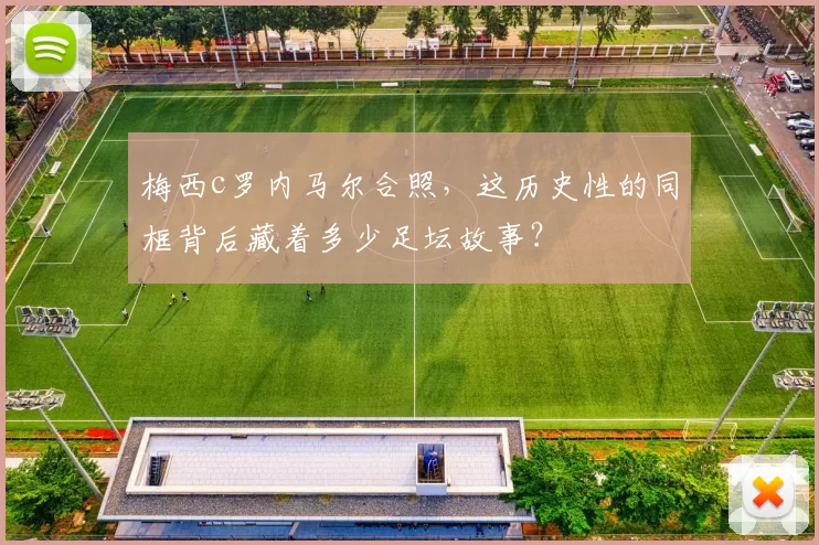 梅西c罗内马尔合照，这历史性的同框背后藏着多少足坛故事？