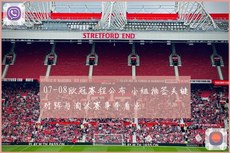 07-08欧冠赛程公布 小组抽签关键对阵与淘汰赛争夺看点