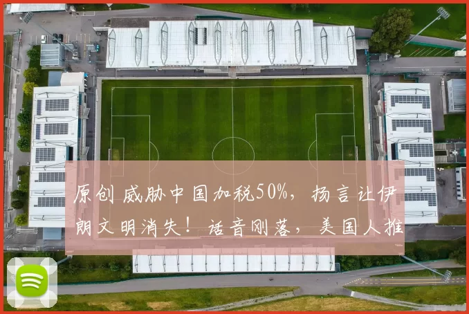 原创 威胁中国加税50%，扬言让伊朗文明消失！话音刚落，美国人推动罢免总统